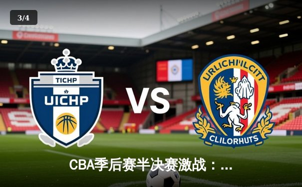 CBA季后赛半决赛激战：广东男篮加时险胜辽宁，胡明轩关键三分锁定胜局 - 3