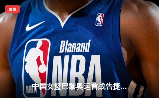 中国女篮巴黎奥运首战告捷，李梦独揽28分率队力克澳大利亚