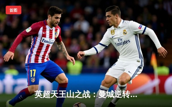 英超天王山之战：曼城逆转利物浦，哈兰德双响锁定胜局