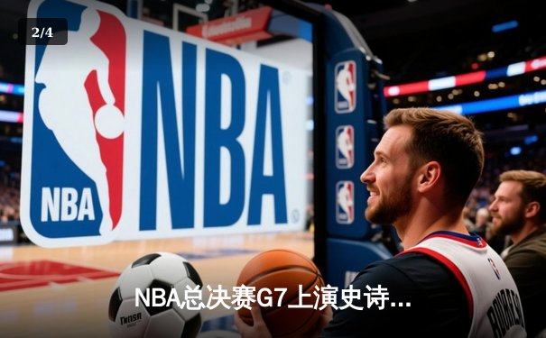 NBA总决赛G7上演史诗逆转！掘金末节惊天翻盘首夺总冠军 - 2