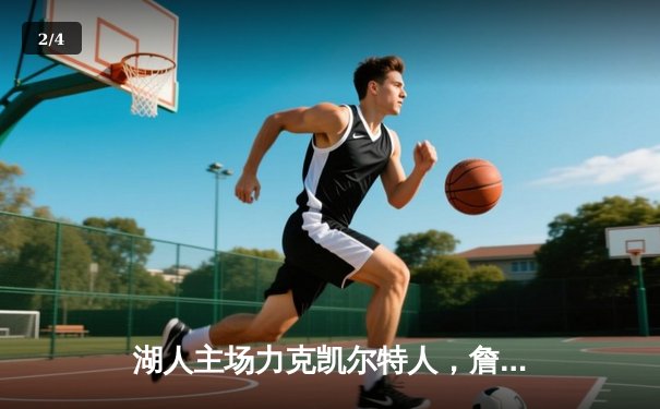 湖人主场力克凯尔特人，詹姆斯末节爆发锁定胜局 - 2