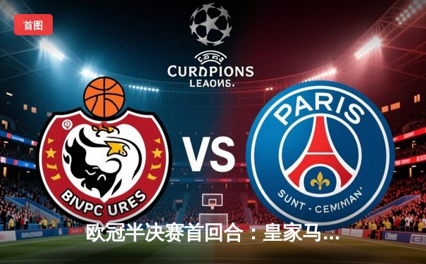 欧冠半决赛首回合：皇家马德里主场3-1逆转拜仁慕尼黑，贝林厄姆闪耀伯纳乌