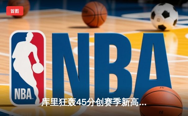 库里狂轰45分创赛季新高 勇士加时险胜凯尔特人巩固西部前八