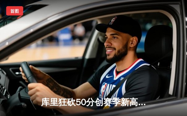 库里狂砍50分创赛季新高，勇士加时险胜国王重返西部前八