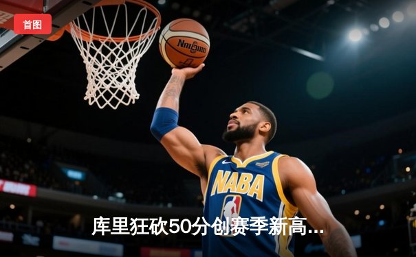 库里狂砍50分创赛季新高 勇士加时险胜国王迎五连胜