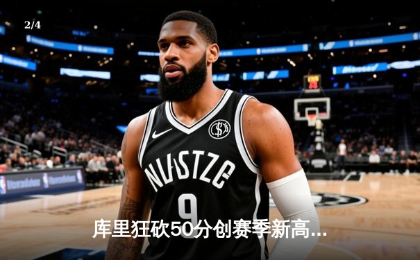 库里狂砍50分创赛季新高 勇士加时险胜国王迎五连胜 - 2