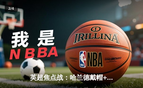 英超焦点战：哈兰德戴帽+助攻，曼城4-1逆转阿森纳领跑积分榜 - 2