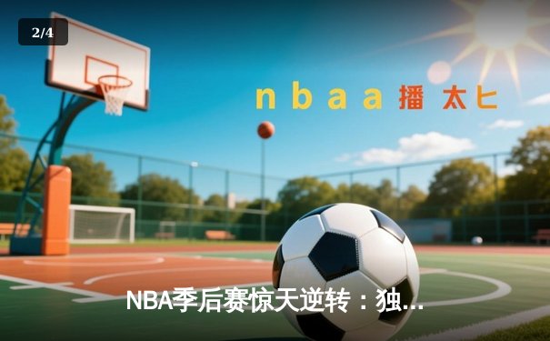 NBA季后赛惊天逆转：独行侠末节轰25-0攻势 东契奇三双率队晋级西决 - 2