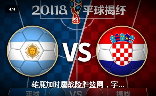 雄鹿加时鏖战险胜篮网，字母哥44分14篮板制霸内线 - 4