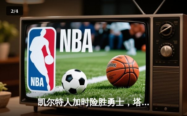 凯尔特人加时险胜勇士，塔图姆44分创赛季新高 - 2