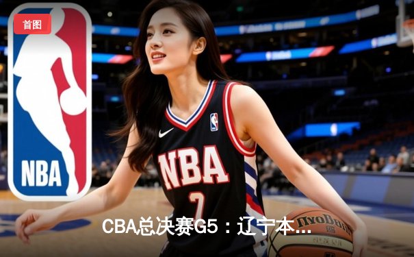 CBA总决赛G5：辽宁本钢加时险胜广东宏远 赵继伟37分加冕FMVP