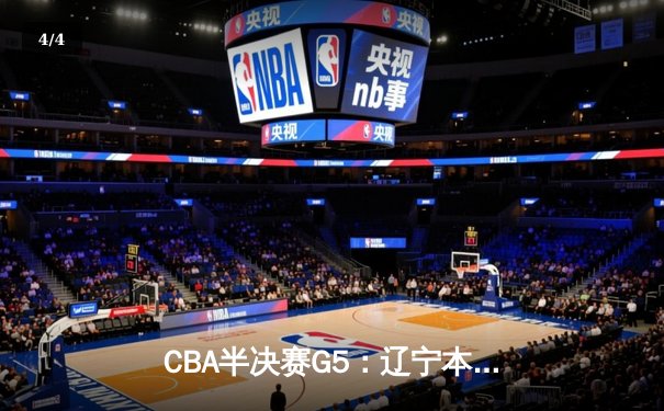 CBA半决赛G5：辽宁本钢加时逆转广东宏远 赵继伟33分率队挺进总决赛 - 4