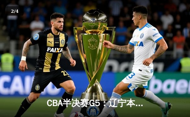 CBA半决赛G5：辽宁本钢加时逆转广东宏远 赵继伟33分率队挺进总决赛 - 2